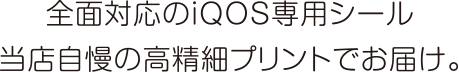 全面対応のiQOS専用シール当店自慢の高精細プリントでお届け。